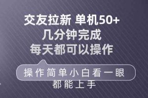 (10124期)交友拉新 单机50 操作简单 每天都可以做 轻松上手