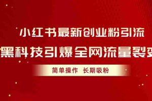 （10789期）小红书最新创业粉引流，黑科技引爆全网流量裂变，简单操作长期吸粉