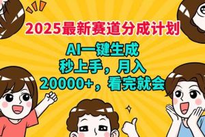 （14332期）2025最新赛道分成计划，AI自动生成，秒上手 月入20000+，看完就会