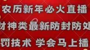 （8916期）农历新年必火直播 财神类最新防封防处罚技术 学会马上播