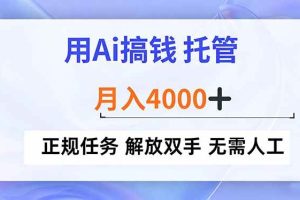 (16931期)用Ai搞钱,托管,月入4000+, 正规任务 解放双手 无需人工
