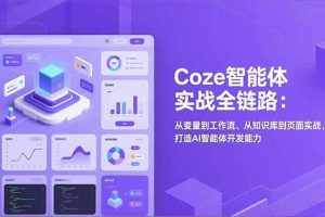 (17002期)Coze智能体实战全链路:从变量到工作流、从知识库到页面实战,打造AI智能体开发能力