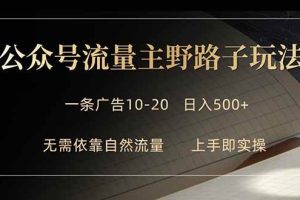 (18178期)公众号流量主野路子玩法 单条广告10-20元 日入500+