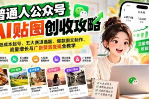 (20972期)普通人公众号AI贴图创收攻略:低成本起号、五大赛道选题、爆款图文制作、流量增长与广告赞赏变现全教学
