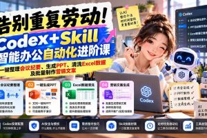 (21001期)告别重复劳动!Codex+Skill智能办公自动化进阶课:一键整理会议纪要、生成PPT、清洗Excel数据及批量制作营销文案