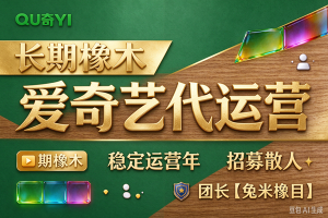 10月新项目——爱奇艺代运营,长期橡木,稳定运营2年,招募散人,团长【兔米橡目】