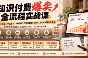 (20787期)【无水印】知识付费爆卖全流程实战课:从个人定位、产品设计、课程制作到海报包装+发售文案+朋友圈造浪成交